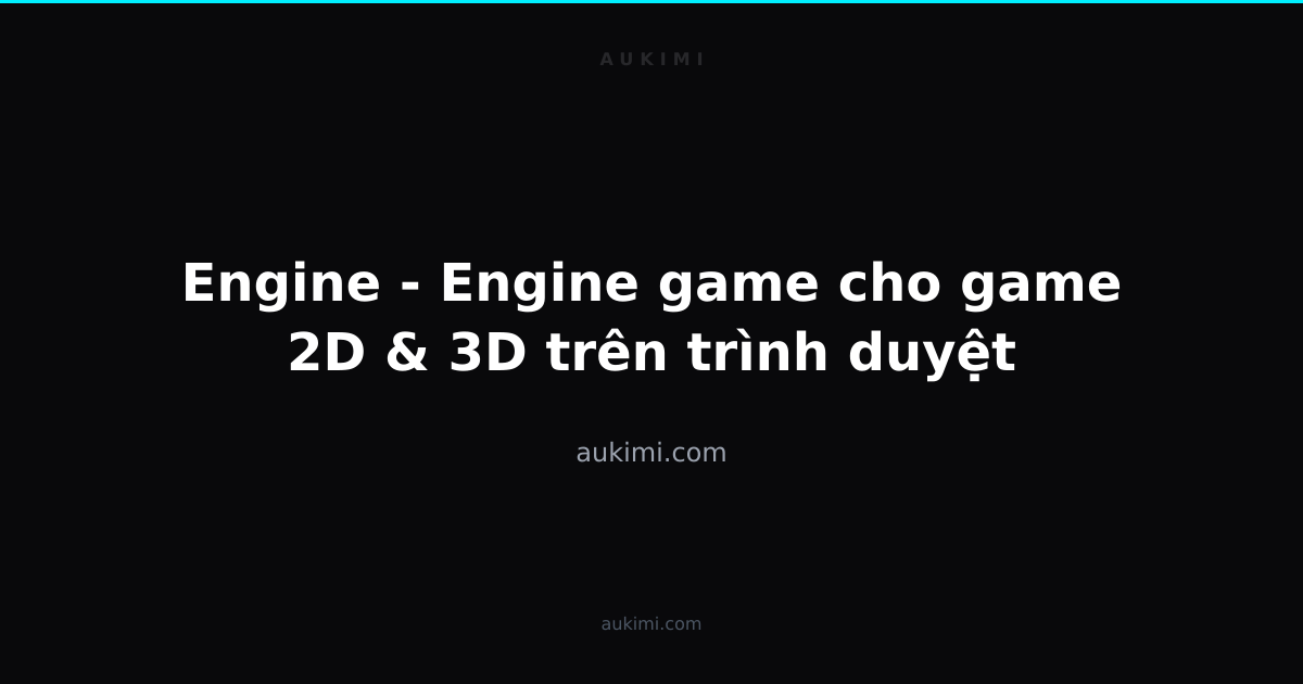 Engine - Engine game cho game 2D & 3D trên trình duyệt | aukimi