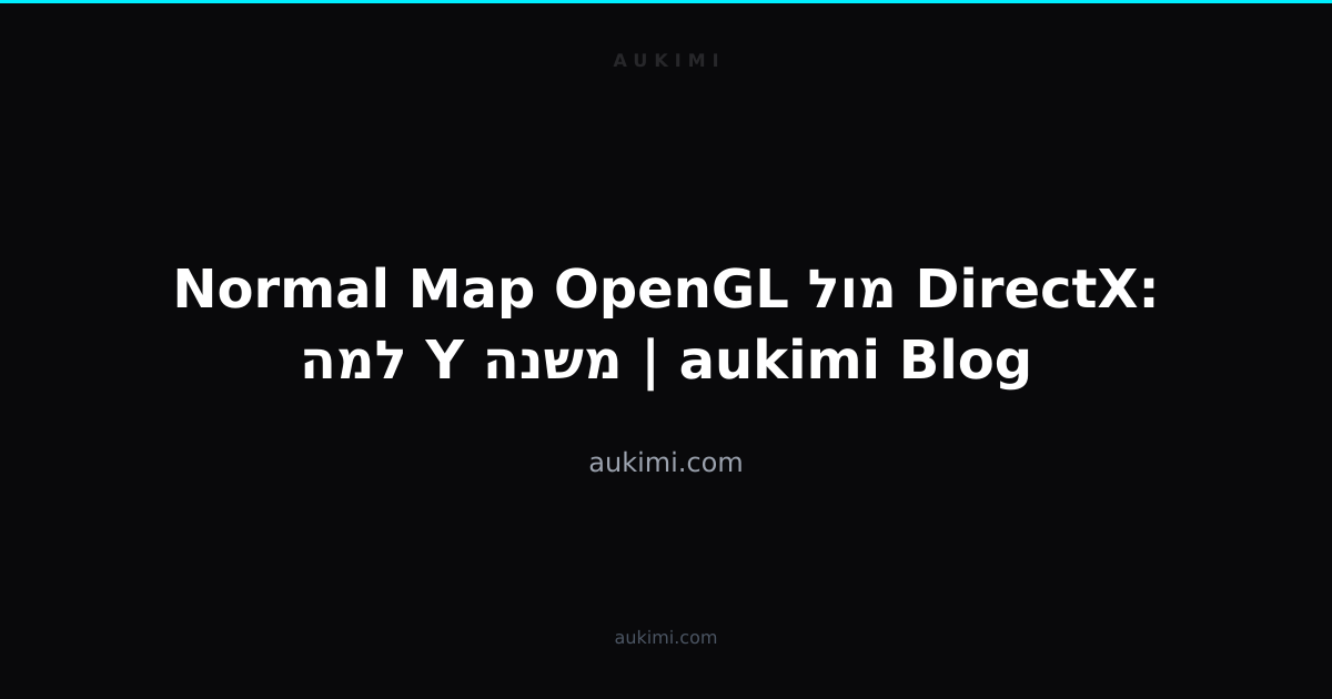 Normal Map OpenGL מול DirectX: למה Y משנה | aukimi Blog | aukimi