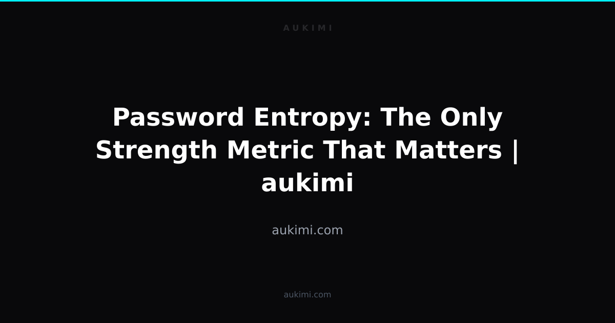 Password Entropy: The Only Strength Metric That Matters | aukimi | aukimi