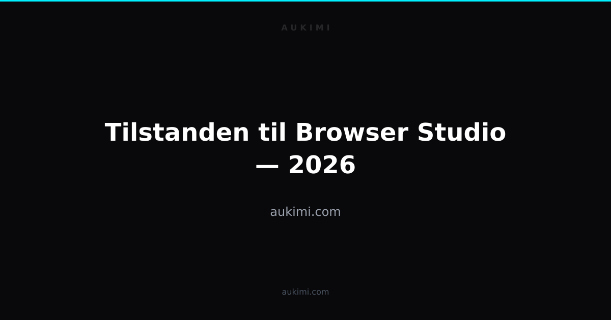 Tilstanden til Browser Studio — 2026 | aukimi
